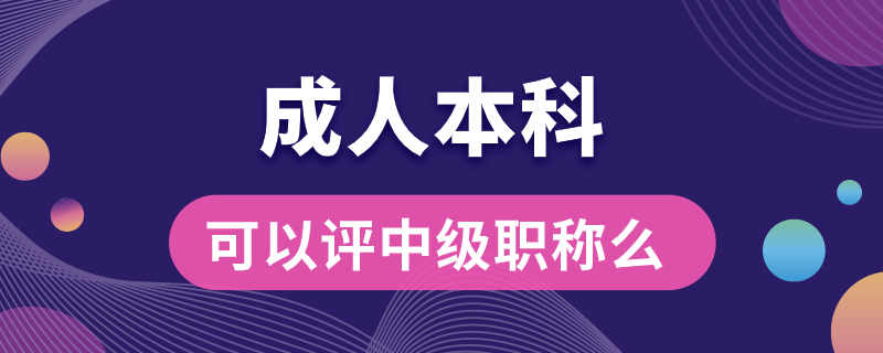 成人本科可以評(píng)中級(jí)職稱(chēng)么