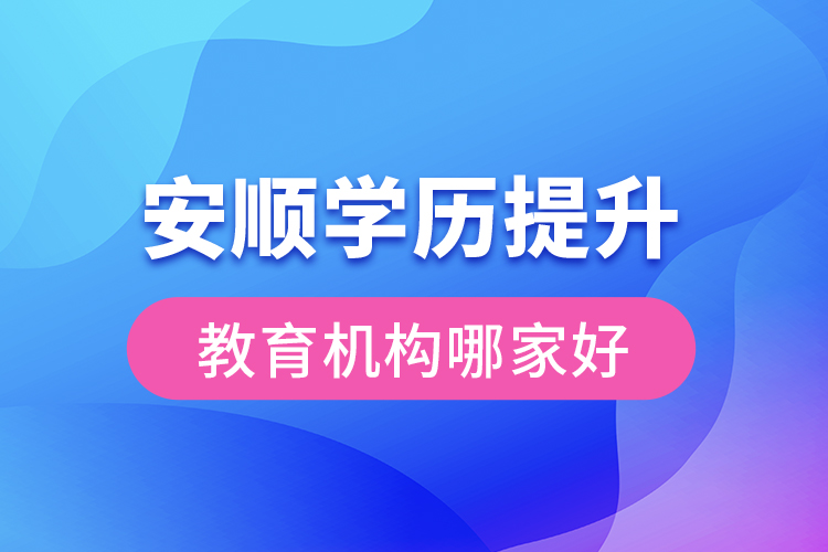 安順學歷提升教育機構(gòu)哪家好？