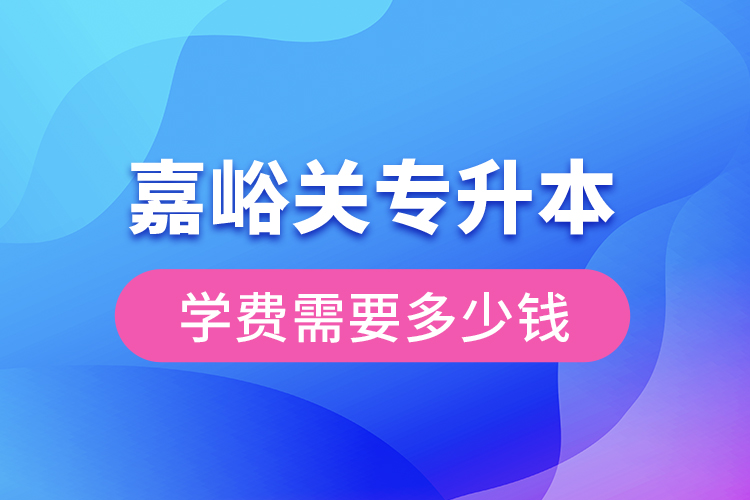 嘉峪關專升本學費大概多少錢一年？