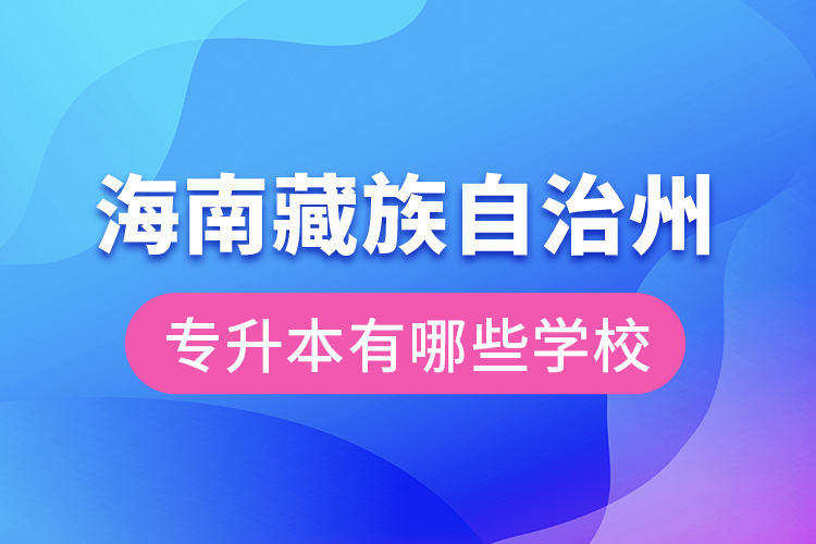 海南藏族自治州專升本有哪些學校？