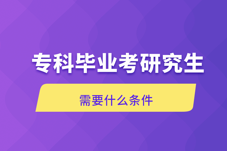 ?？飘厴I(yè)考研究生需要什么條件