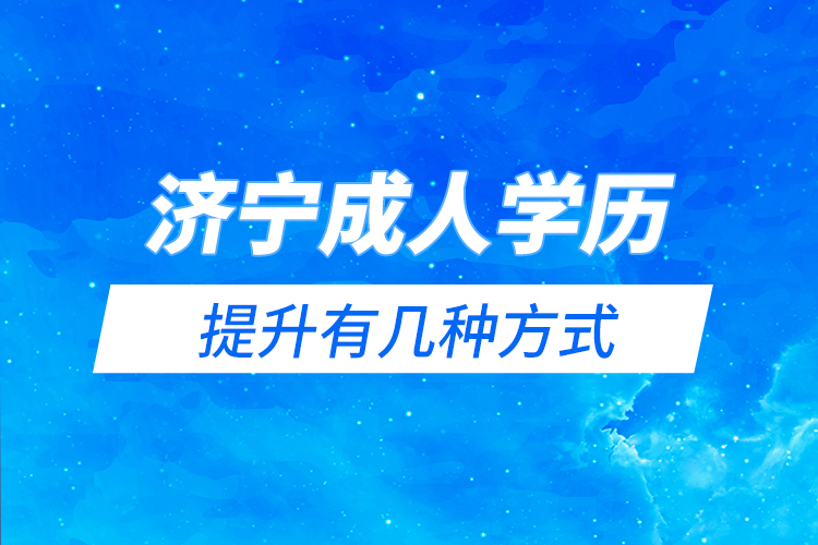 濟(jì)寧成人學(xué)歷提升有幾種方式？