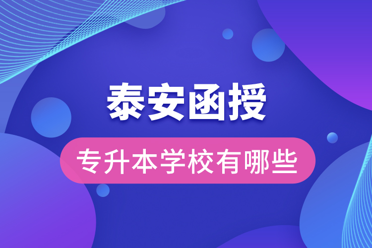 泰安函授專升本學(xué)校有哪些？
