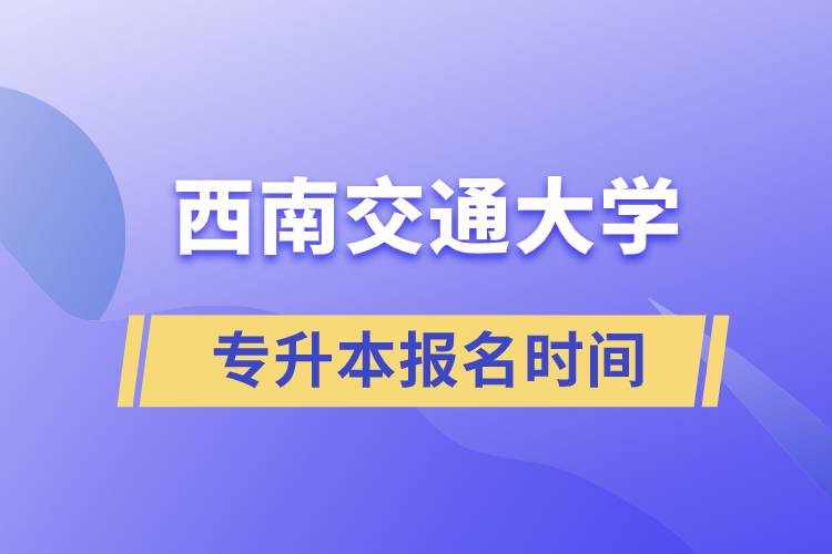 西南交通大學(xué)專升本報名時間