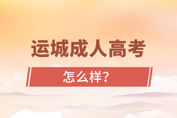 運城成人高考怎么樣？