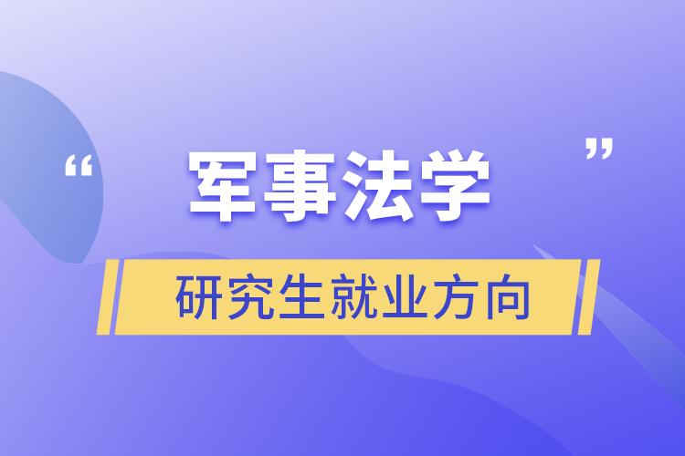 軍事法學研究生就業(yè)方向