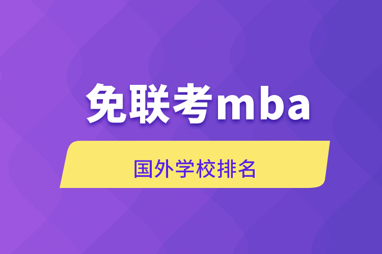 免聯(lián)考mba國(guó)外學(xué)校排名