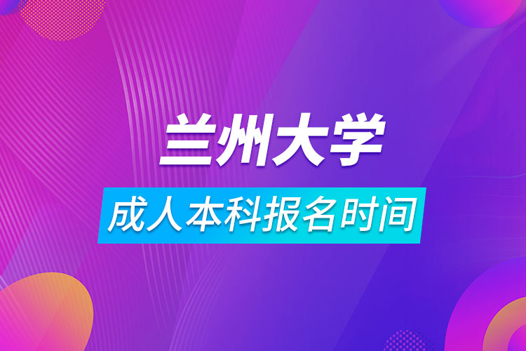 蘭州大學(xué)成人本科報名時間