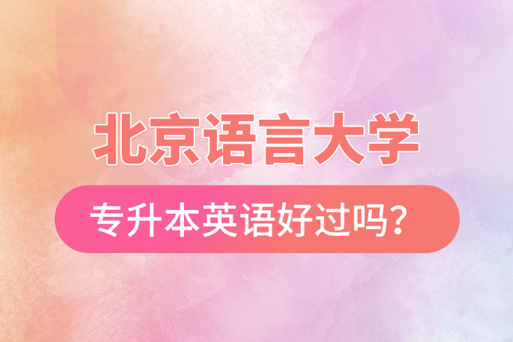 北京語言大學(xué)專升本英語好過嗎？