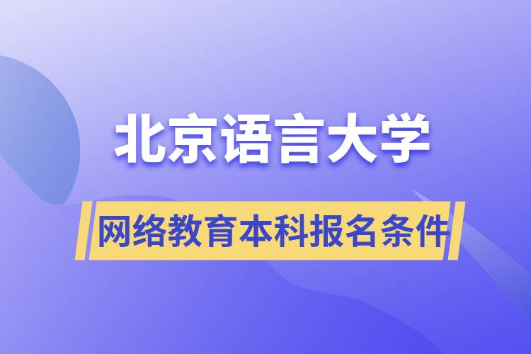 北京語言大學(xué)網(wǎng)絡(luò)教育本科報(bào)名條件