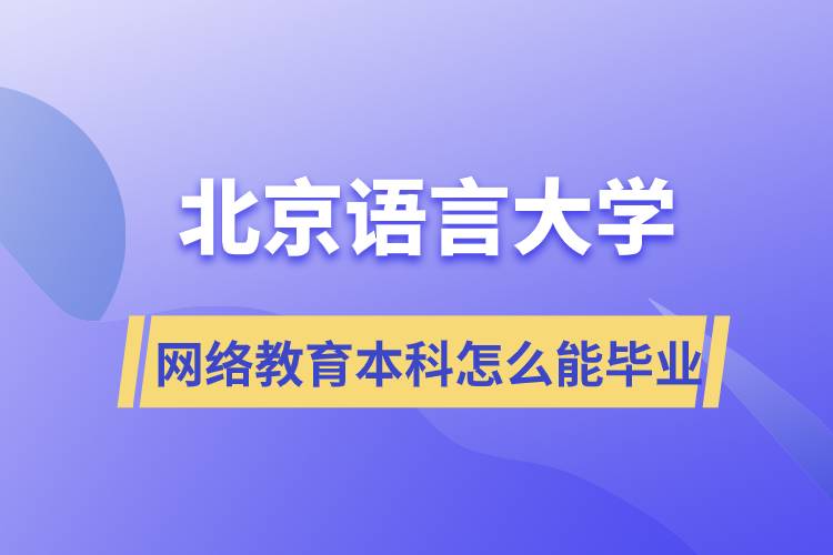 北京語言大學網(wǎng)絡教育本科怎么能畢業(yè)