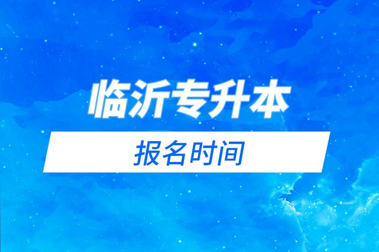 臨沂專升本報名時間是什么時候？