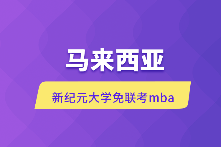 馬來西亞新紀(jì)元大學(xué)免聯(lián)考mba