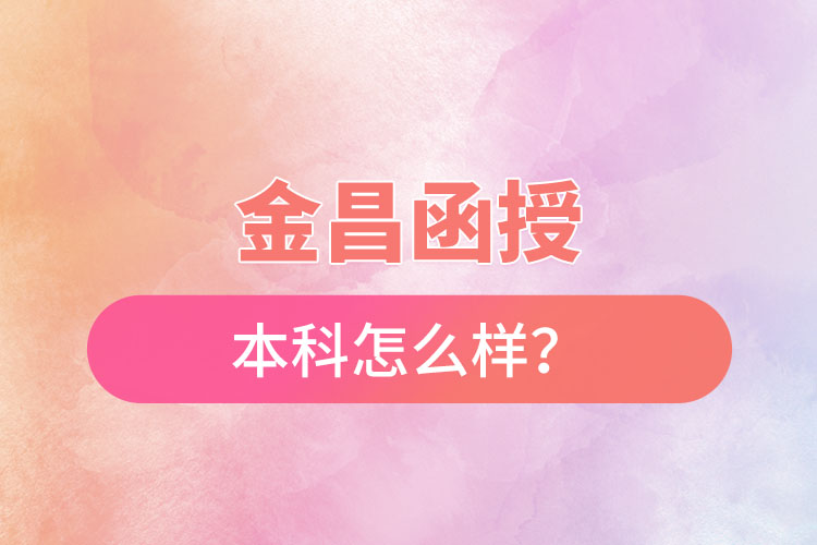 金昌函授本科怎么樣？