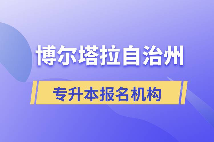 博爾塔拉蒙古自治州正規(guī)的專升本培訓(xùn)教育機(jī)構(gòu)有哪些？