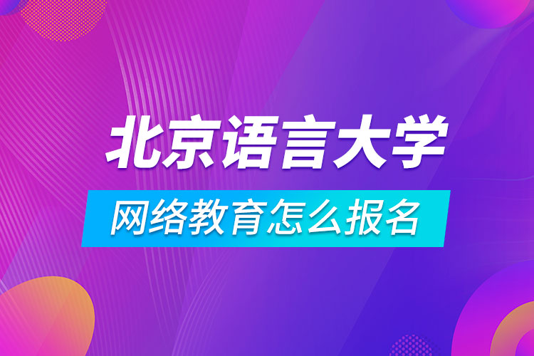 北京語言大學(xué)網(wǎng)絡(luò)教育怎么報名