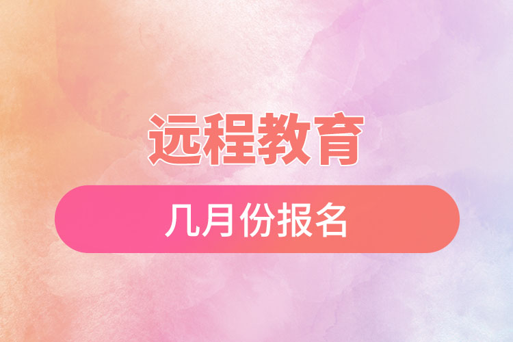 遠(yuǎn)程教育幾月份報(bào)名？