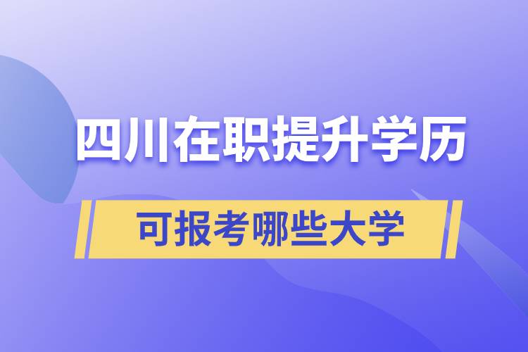 四川在職提升學(xué)歷可報(bào)考哪些大學(xué)