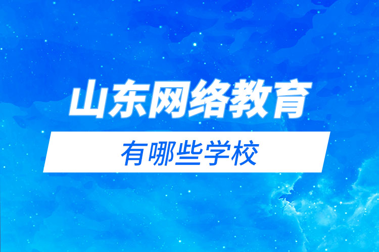 山東網(wǎng)絡(luò)教育有哪些學(xué)校？