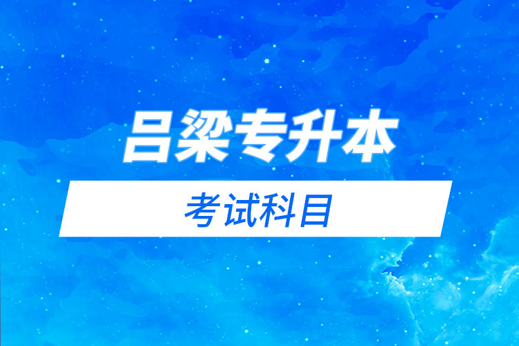 呂梁專升本考試科目有哪些？