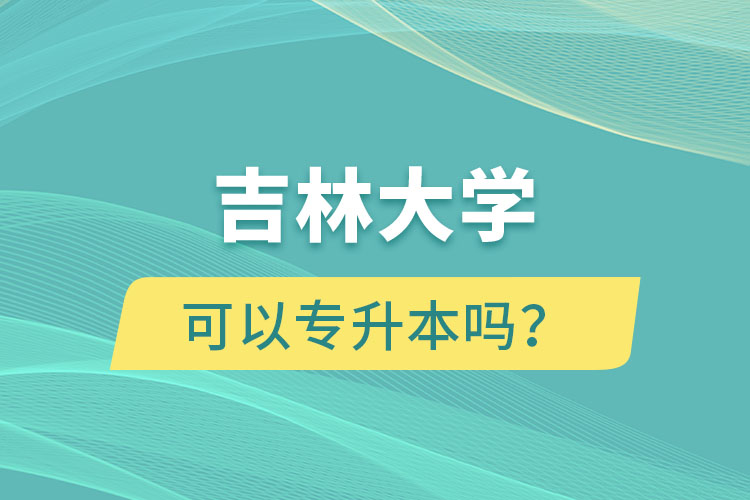 吉林大學(xué)可以專升本嗎？