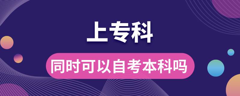 上?？频耐瑫r可以自考本科嗎