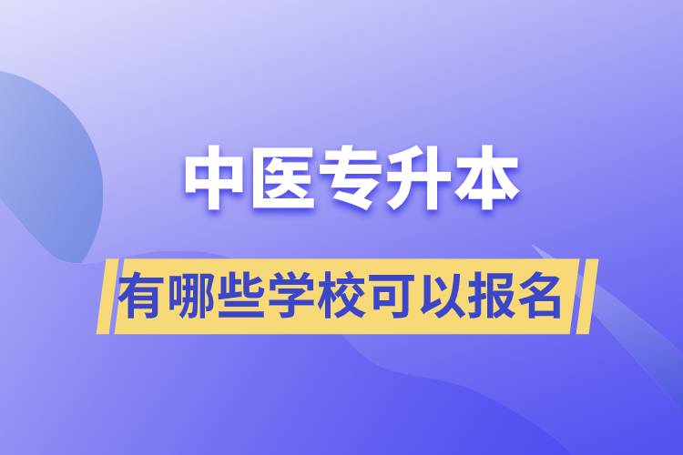 中醫(yī)專升本考有哪些學(xué)?？梢詧?bào)名