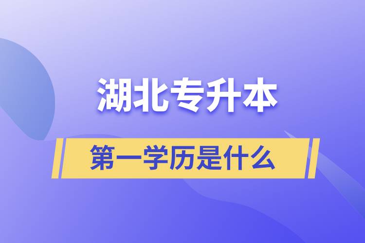 湖北專(zhuān)升本第一學(xué)歷是什么