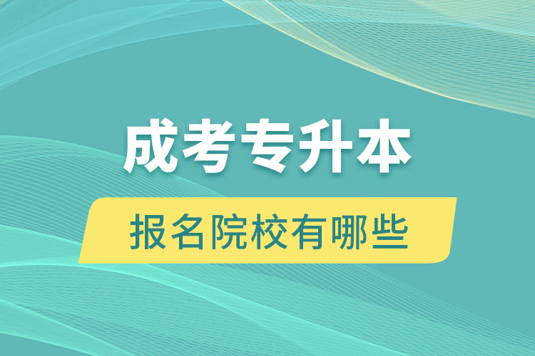 成考專(zhuān)升本報(bào)名院校有哪些