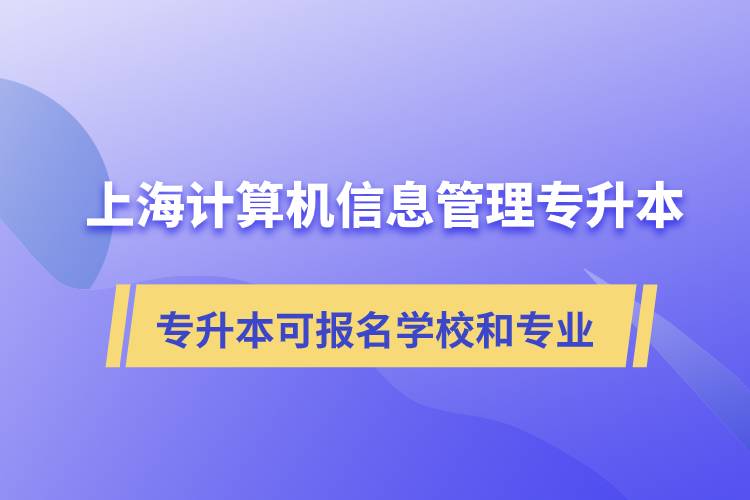 上海計算機信息管理專升本可報名哪些學校和專業(yè)？