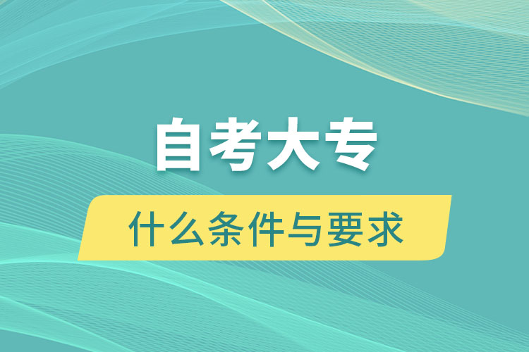 自考大專(zhuān)需要什么條件與要求