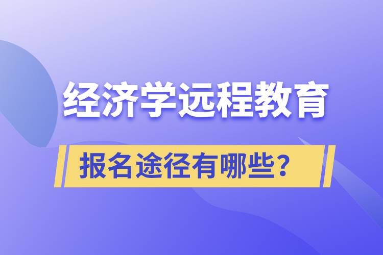 經(jīng)濟(jì)學(xué)遠(yuǎn)程教育報(bào)名途徑有哪些？