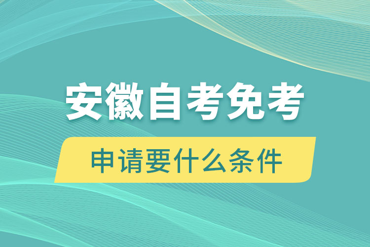 安徽自考免考申請(qǐng)要什么條件