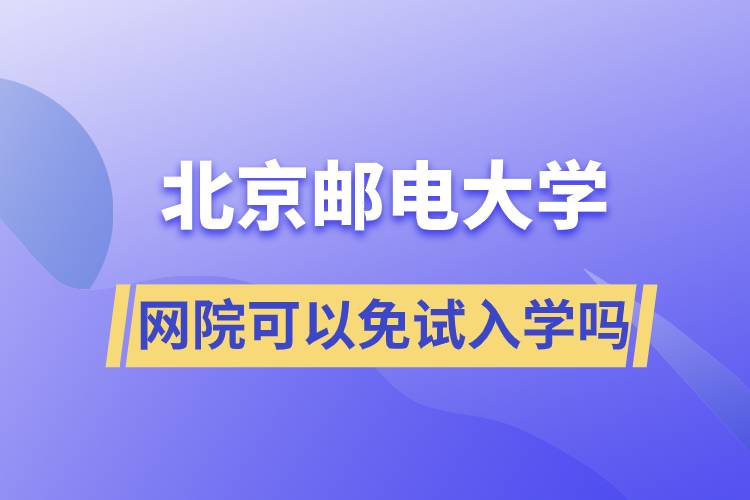 北京郵電大學網院可以免試入學嗎