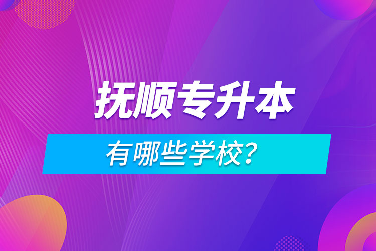 撫順專升本有哪些學(xué)校？
