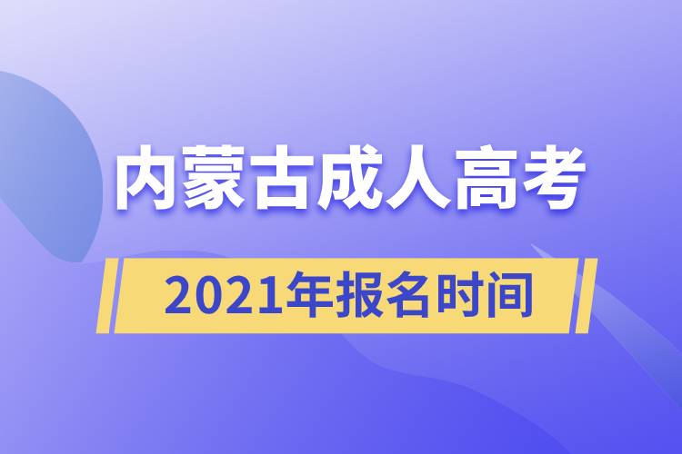 內(nèi)蒙古成人高考報(bào)名時間2021