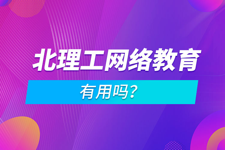 北理工網(wǎng)絡(luò)教育有用嗎？