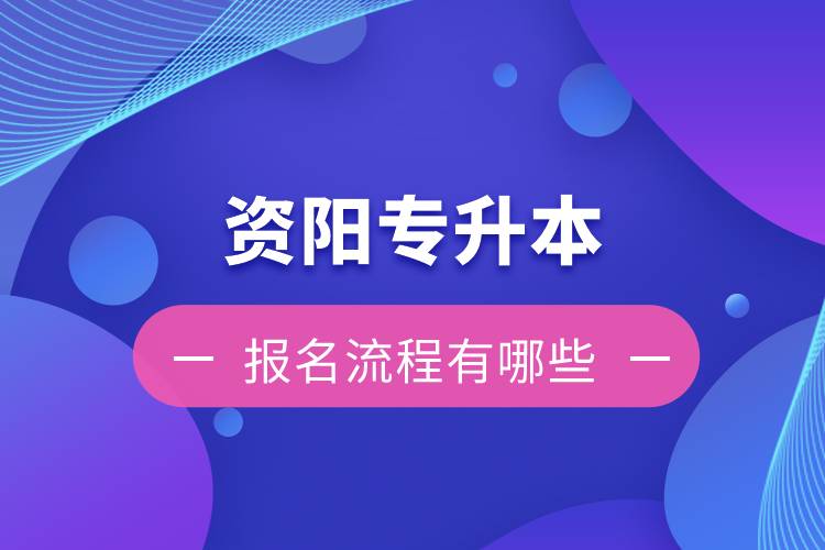 資陽專升本報(bào)名流程有哪些？