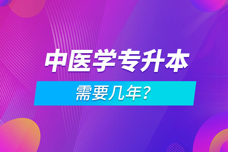 中醫(yī)學(xué)專升本需要幾年？
