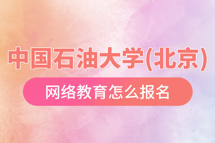 怎么報名中國石油大學(xué)(北京)網(wǎng)絡(luò)教育？