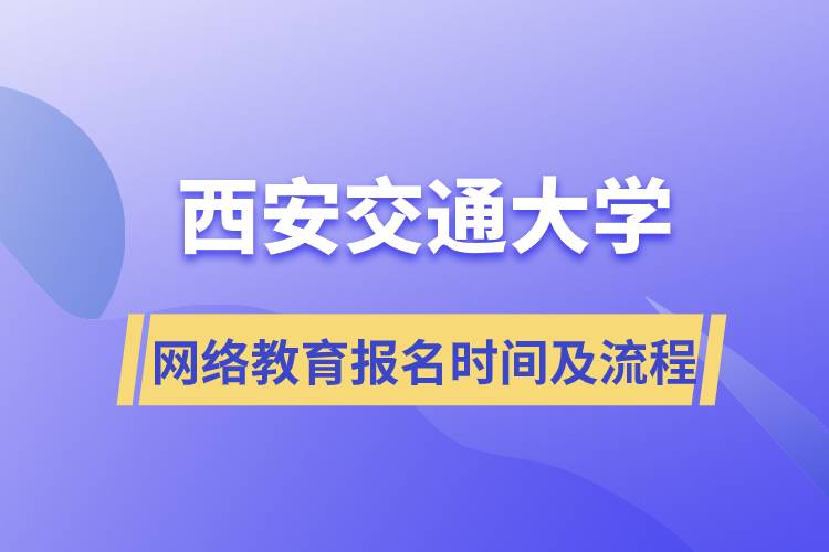西安交通大學網絡教育報名時間及流程