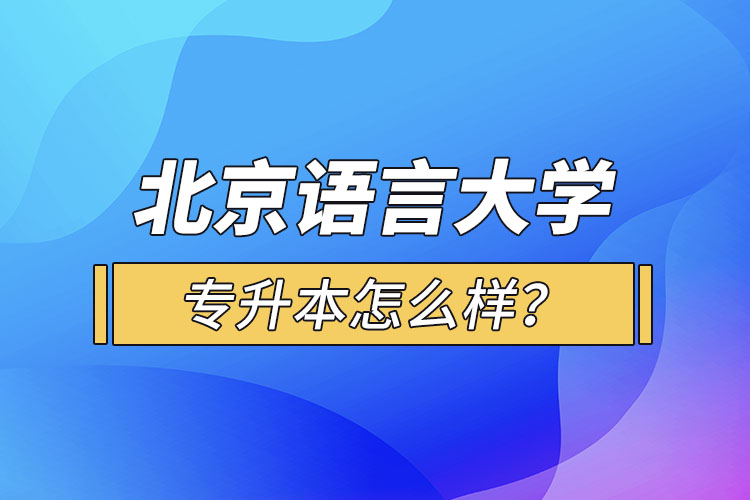 北京語言大學(xué)專升本怎么樣？