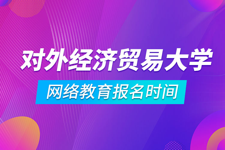 對外經(jīng)濟貿(mào)易大學網(wǎng)絡教育報名時間