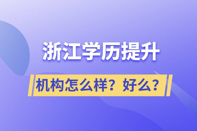 浙江學(xué)歷提升機(jī)構(gòu)怎么樣？好么？