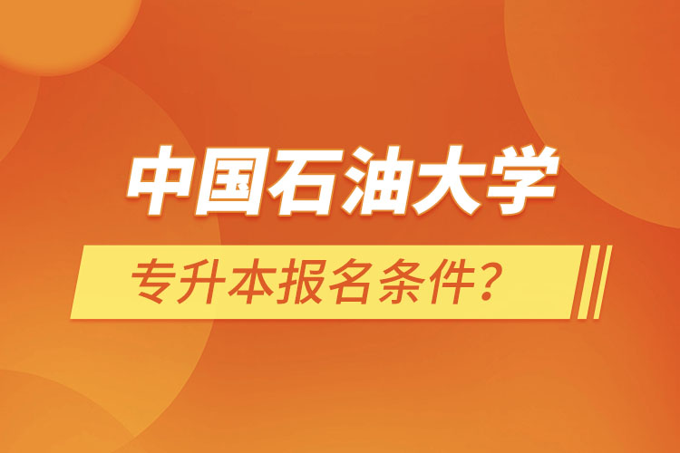 中國(guó)石油大學(xué)（華東）專升本報(bào)名條件？