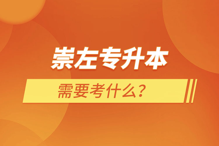 崇左專升本需要考什么？