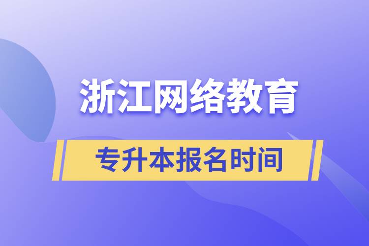 浙江網(wǎng)絡(luò)教育專升本報(bào)名時(shí)間