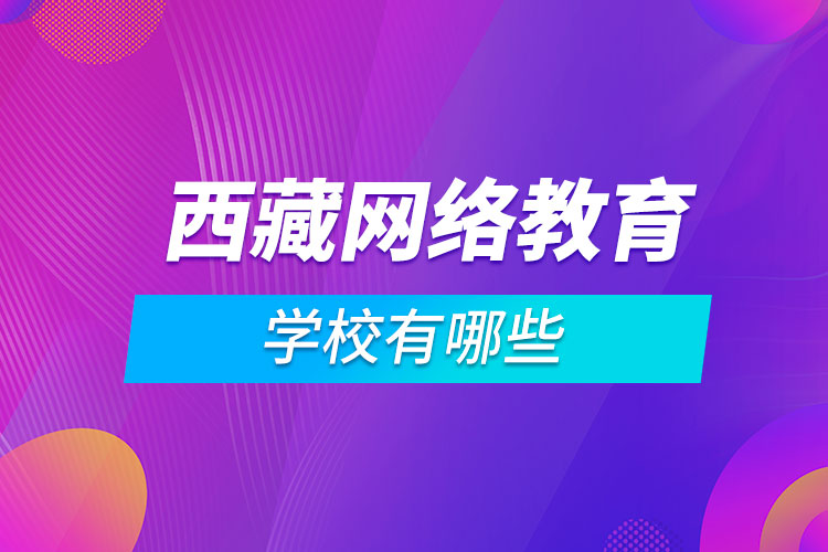 西藏網(wǎng)絡(luò)教育學校有哪些