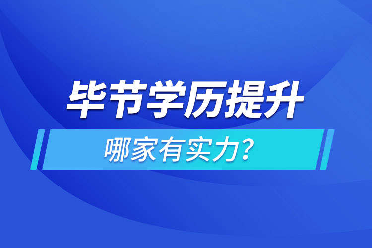 畢節(jié)學(xué)歷提升哪家有實力？