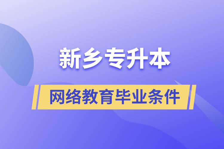 新鄉(xiāng)專(zhuān)升本網(wǎng)絡(luò)教育畢業(yè)條件是什么